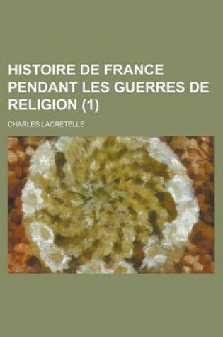 Cover of Histoire de France Pendant Les Guerres de Religion (1 )