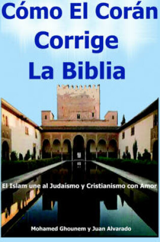 Cover of "Como El Coran Corrige La Biblia, El Islam Une Al Judaismo Y Cristianismo Con Amor"