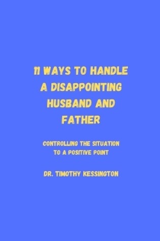 Cover of 11 Ways to Handle a Dissapointing Husband and Father