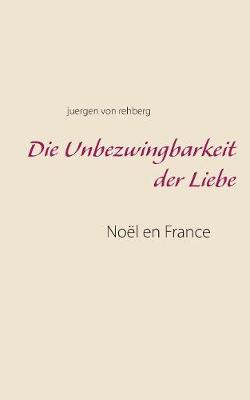 Book cover for Die Unbezwingbarkeit der Liebe