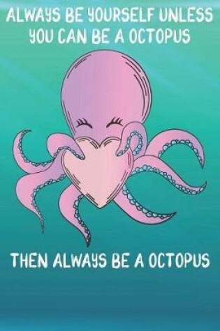 Cover of Always Be Yourself Unless You Can Be A Octopus Then Always Be A Octopus