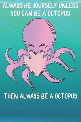 Book cover for Always Be Yourself Unless You Can Be A Octopus Then Always Be A Octopus