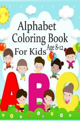 Cover of Alphabet Coloring Book For Kids Age 8-12