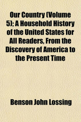 Cover of Our Country (Volume 5); A Household History of the United States for All Readers, from the Discovery of America to the Present Time