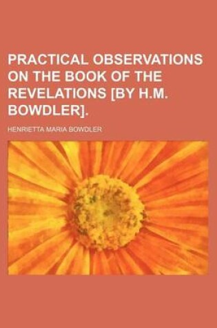 Cover of Practical Observations on the Book of the Revelations [By H.M. Bowdler]