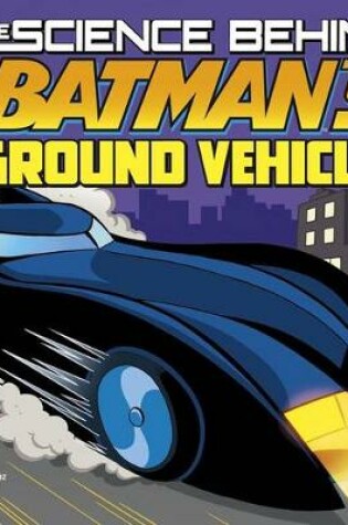Cover of Science Behind Batmans Ground Vehicles (Science Behind Batman)