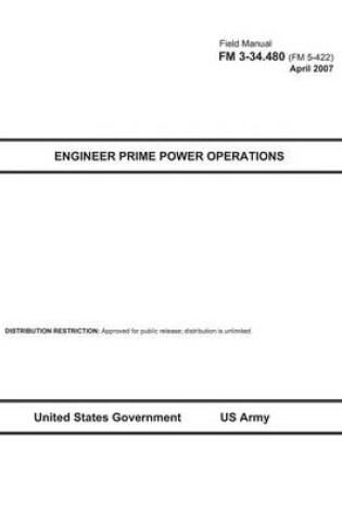 Cover of Field Manual FM 3-34.480 (FM 5-422) Engineer Prime Power Operations April 2007