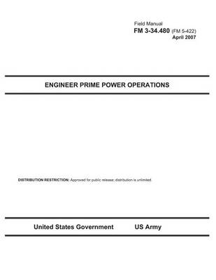 Book cover for Field Manual FM 3-34.480 (FM 5-422) Engineer Prime Power Operations April 2007