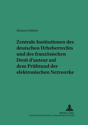 Book cover for Zentrale Institutionen Des Deutschen Urheberrechts Und Des Franzoesischen Droit d'Auteur Auf Dem Pruefstand Der Elektronischen Netzwerke