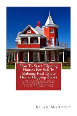 Cover of How To Start Flipping Houses For Sale In Alabama Real Estate House Flipping Books