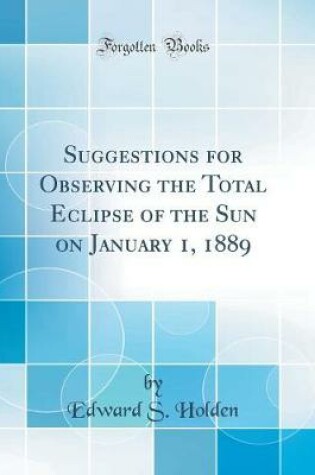 Cover of Suggestions for Observing the Total Eclipse of the Sun on January 1, 1889 (Classic Reprint)