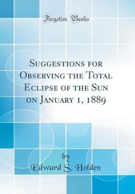 Book cover for Suggestions for Observing the Total Eclipse of the Sun on January 1, 1889 (Classic Reprint)