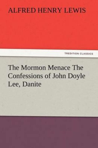 Cover of The Mormon Menace The Confessions of John Doyle Lee, Danite