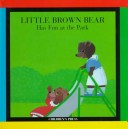 Book cover for Little Brown Bear Has Fun in the Park