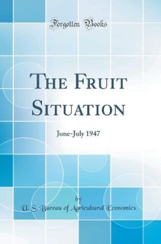 Cover of The Fruit Situation: June-July 1947 (Classic Reprint)