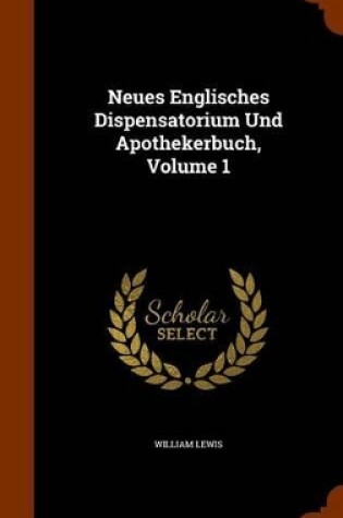 Cover of Neues Englisches Dispensatorium Und Apothekerbuch, Volume 1