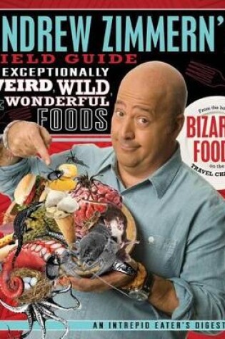 Cover of Andrew Zimmern's Field Guide to Exceptionally Weird, Wild, and Wonderful Foods