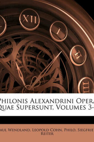 Cover of Philonis Alexandrini Opera Quae Supersunt, Volumes 3-4
