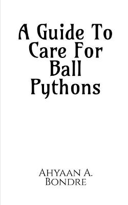 Book cover for A Guide To Care For Ball Pythons