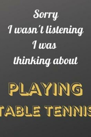 Cover of Sorry I wasn't listening I was thinking about playing table tennis