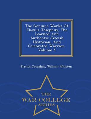 Book cover for The Genuine Works of Flavius Josephus, the Learned and Authentic Jewish Historian, and Celebrated Warrior, Volume 4 - War College Series