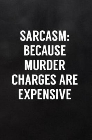 Cover of Sarcasm Because Murder Charges Are Expensive