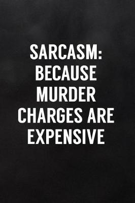 Book cover for Sarcasm Because Murder Charges Are Expensive