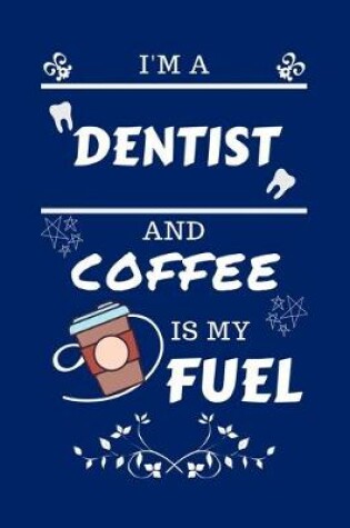 Cover of I'm An Dentist And Coffee Is My Fuel
