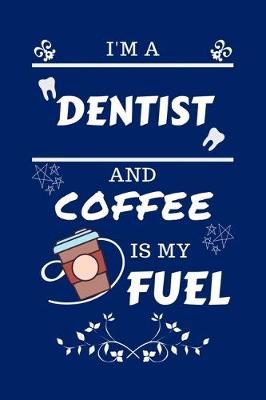 Book cover for I'm An Dentist And Coffee Is My Fuel