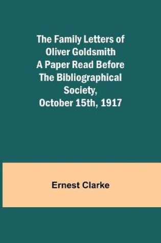 Cover of The Family Letters of Oliver Goldsmith A Paper Read Before the Bibliographical Society, October 15th, 1917