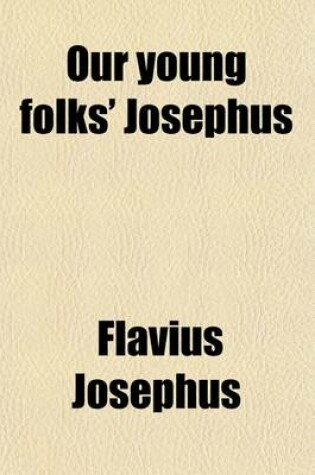 Cover of Our Young Folks' Josephus; The Antiquities of the Jews and the Jewish Wars of Flavius Josephus