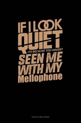 Cover of If I Look Quiet It's Because You Haven't Seen Me with My Mellophone