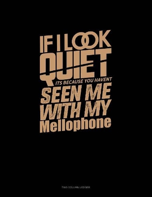 Book cover for If I Look Quiet It's Because You Haven't Seen Me with My Mellophone