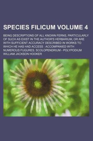 Cover of Species Filicum Volume 4; Being Descriptions of All Known Ferns, Particularly of Such as Exist in the Author's Herbarium, or Are with Sufficient Accuracy Described in Works to Which He Has Had Access