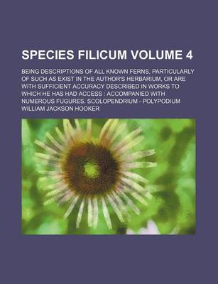 Book cover for Species Filicum Volume 4; Being Descriptions of All Known Ferns, Particularly of Such as Exist in the Author's Herbarium, or Are with Sufficient Accuracy Described in Works to Which He Has Had Access