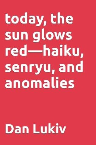 Cover of today, the sun glows red-haiku, senryu, and anomalies