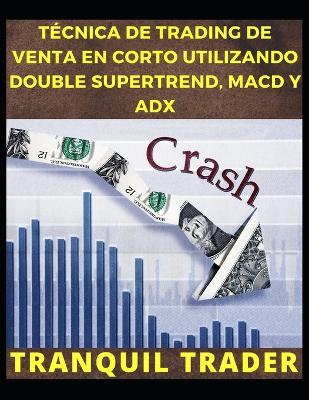 Book cover for Técnica de Trading de Venta En Corto Utilizando Double Supertrend, Macd Y Adx