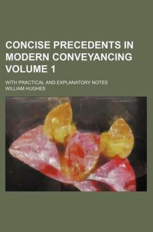 Cover of Concise Precedents in Modern Conveyancing Volume 1; With Practical and Explanatory Notes