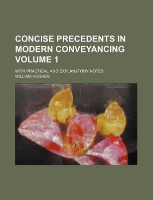 Book cover for Concise Precedents in Modern Conveyancing Volume 1; With Practical and Explanatory Notes