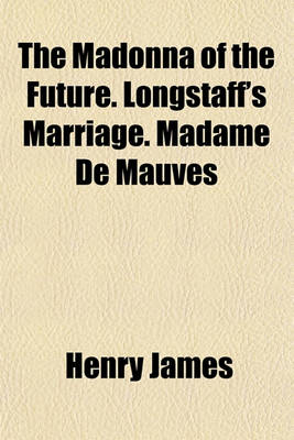 Book cover for The Madonna of the Future. Longstaff's Marriage. Madame de Mauves