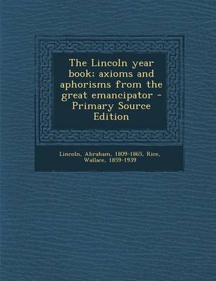 Book cover for The Lincoln Year Book; Axioms and Aphorisms from the Great Emancipator - Primary Source Edition