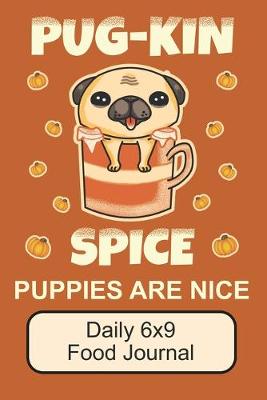 Book cover for Pug-Kin Spice Puppies Are Nice/ Daily 6x9 Food Journal