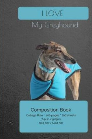 Cover of I LOVE My Greyhound Composition Notebook