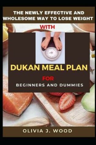 Cover of The Newly Effective And Wholesome Way To Lose Weight With Dukan Meal Plan For Beginners And Dummies