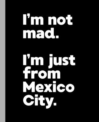 Book cover for I'm not mad. I'm just from Mexico City.