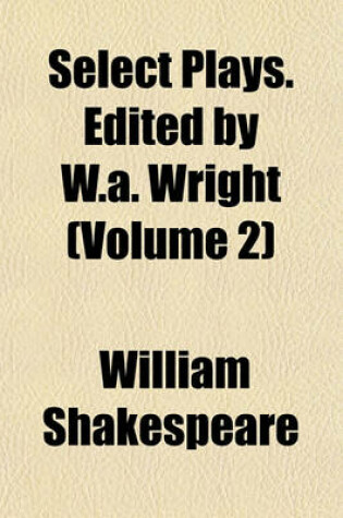 Cover of Select Plays. Edited by W.A. Wright (Volume 2)