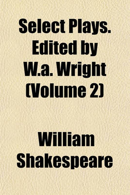 Book cover for Select Plays. Edited by W.A. Wright (Volume 2)