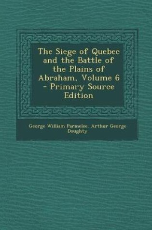 Cover of The Siege of Quebec and the Battle of the Plains of Abraham, Volume 6