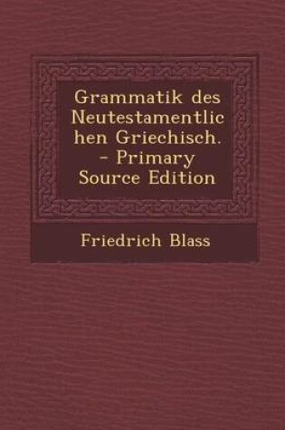 Cover of Grammatik Des Neutestamentlichen Griechisch. - Primary Source Edition