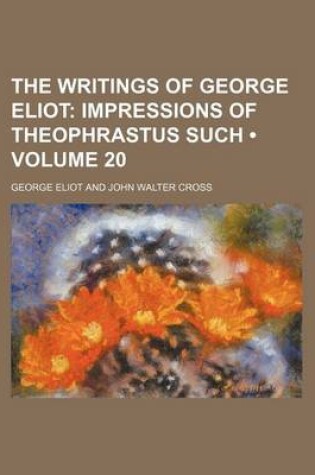 Cover of The Writings of George Eliot (Volume 20); Impressions of Theophrastus Such